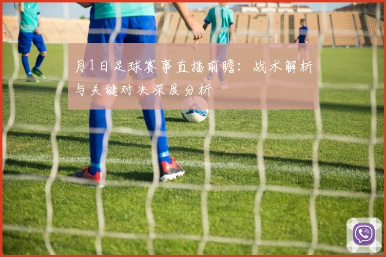 月1日足球赛事直播前瞻：战术解析与关键对决深度分析