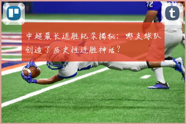 中超最长连胜纪录揭秘：哪支球队创造了历史性连胜神话？